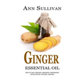 Ginger Essential Oil: Benefits, Properties, Applications, Studies & Recipes