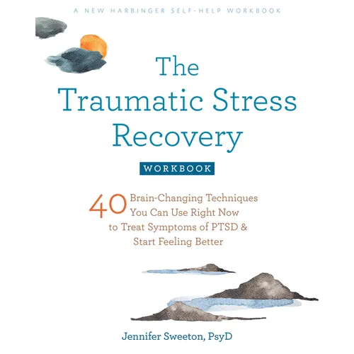The Traumatic Stress Recovery Workbook: 40 Brain-Changing Techniques You Can Use Right Now to Treat Symptoms of Ptsd and Start Feeling Better