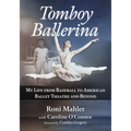 Tomboy Ballerina: My Life from Baseball to American Ballet Theatre and Beyond