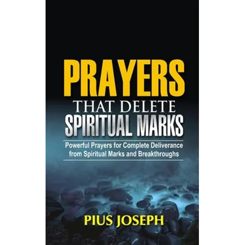 Prayers that Delete Spiritual Marks: Powerful Prayers for Complete Deliverance from Spiritual Marks and Breakthroughs