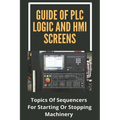 Guide Of PLC Logic And HMI Screens: Topics Of Sequencers For Starting Or Stopping Machinery: Scada Supervision Systems