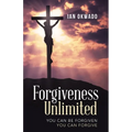 Forgiveness Unlimited: You Can Be Forgiven You Can Forgive