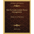 How To Create Artistic Flower Arrangements: Flower Art In The Home