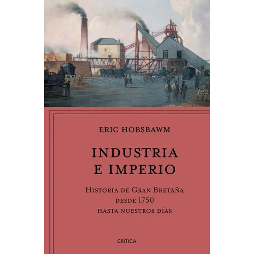 Industria E Imperio: Historia de Gran Bretaña Desde 1750 Hasta Nuestros Días / Industry and Empire
