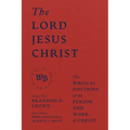 The Lord Jesus Christ: The Biblical Doctrine of the Person and Work of Christ