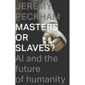 Masters or Slaves?: AI and the Future of Humanity
