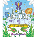 F*ck Around and Find Out: A Sweary Coloring Book for the Fearless