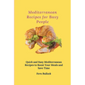 Mediterranean Recipes for Busy People: Quick and Easy Mediterranean Recipes to Boost Your Meals and Save Time
