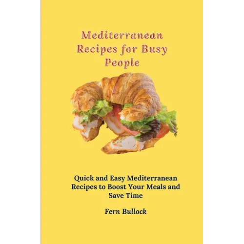 Mediterranean Recipes for Busy People: Quick and Easy Mediterranean Recipes to Boost Your Meals and Save Time