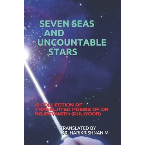 Seven Seas and Uncountable Stars: A Collection of Translated Poems of Dr Rajeevnath (Puliyoor)