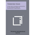 Therefore Stand: A Plea For A Vigorous Apologetic In The Present Crisis Of Evangelical Christianity