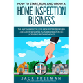 How to Start, Run, and Grow a Home Inspection Business: The A-Z Guidebook for New Entrepreneurs -Includes 50 States plus Washington DC Licensing Requi