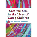 Creative Arts in the Lives of Young Children: Play, imagination and learning