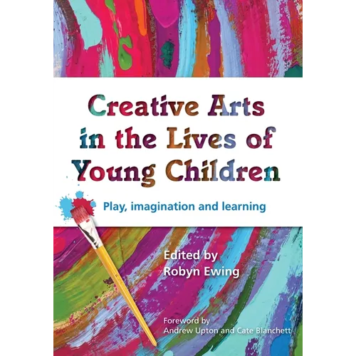 Creative Arts in the Lives of Young Children: Play, imagination and learning