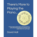 There's More to Playing the Piano...: A thorough explanation of music theory with practical keyboard activities and video links for each topic