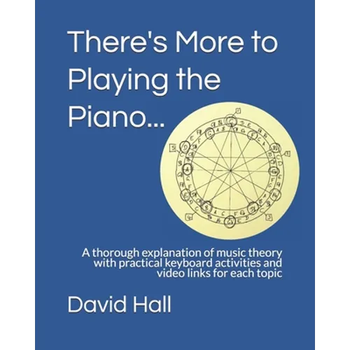 There's More to Playing the Piano...: A thorough explanation of music theory with practical keyboard activities and video links for each topic