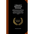A Manual of Spherical and Astronomy: Embracing the General Problems of Spherical Astronomy, and the Theory and Use of Fixed and Portable Astronomical