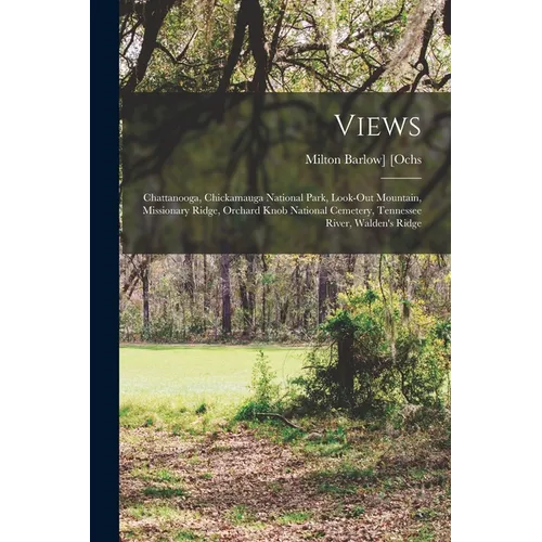 Views: Chattanooga, Chickamauga National Park, Look-out Mountain, Missionary Ridge, Orchard Knob National Cemetery, Tennessee River, Walden's Ridge