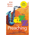 The Jazz of Preaching, 20th Anniversary Edition: How to Preach with Great Freedom and Joy