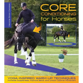 Core Conditioning for Horses: Increase Suppleness, Improve Bend, and Unlock Optimal Movement