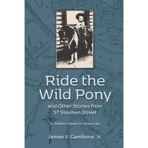 Ride the Wild Pony... and other stories from 57 Steuben Street: A Children's Book for Grown-Ups