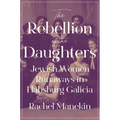 The Rebellion of the Daughters: Jewish Women Runaways in Habsburg Galicia
