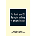 The Bloudy Tenent Of Persecution For Cause Of Conscience Discussed; And Mr. Cotton'S Letter Examined And Answered