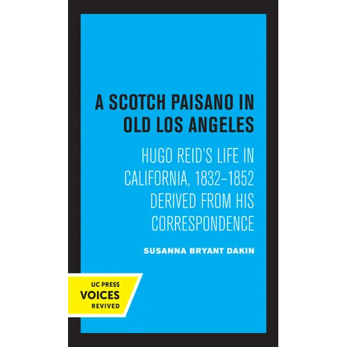 A Scotch Paisano in Old Los Angeles: Hugo Reid's Life in California, 1832-1852 Derived from His Correspondence