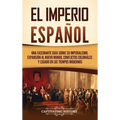 El Imperio español: Una fascinante guía sobre su imperialismo, expansión al Nuevo Mundo, conflictos coloniales y legado en los tiempos modernos