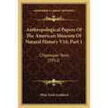 Anthropological Papers Of The American Museum Of Natural History V10, Part 1: Chipewyan Texts (1912)