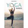 Yoga Wheel: 102 Poses to Improve Strength, Balance, and Flexibility
