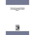 The Great Ice Age, and Its Relation to the Antiquity of Man. by James Giekie ...