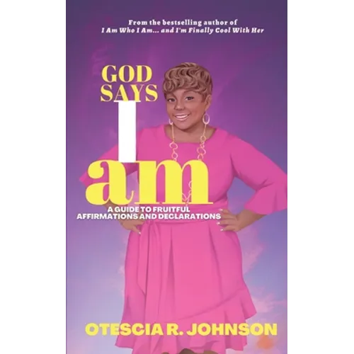 God Says I Am: A Guide to Fruitful Affirmations and Declarations