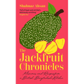 The Jackfruit Chronicles: Memories and Recipes from a British-Bangladeshi Kitchen