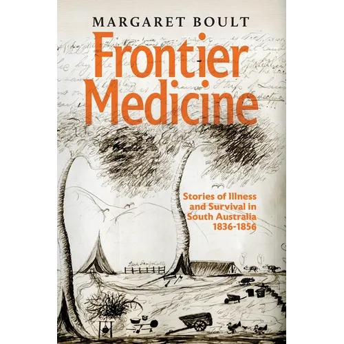 Frontier Medicine: Stories of illness and survival in South Australia 1836-1856
