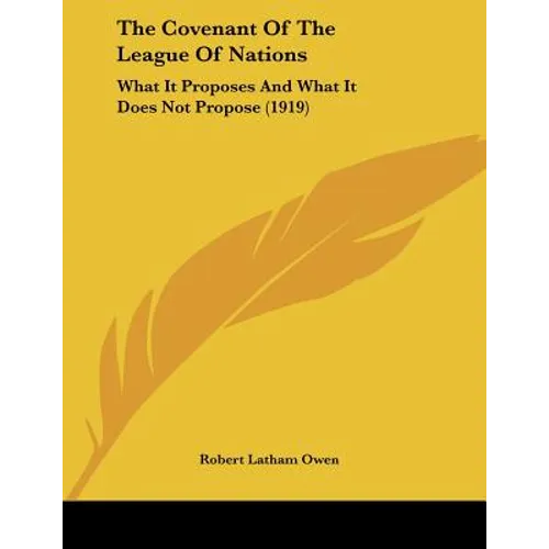The Covenant Of The League Of Nations: What It Proposes And What It Does Not Propose (1919)