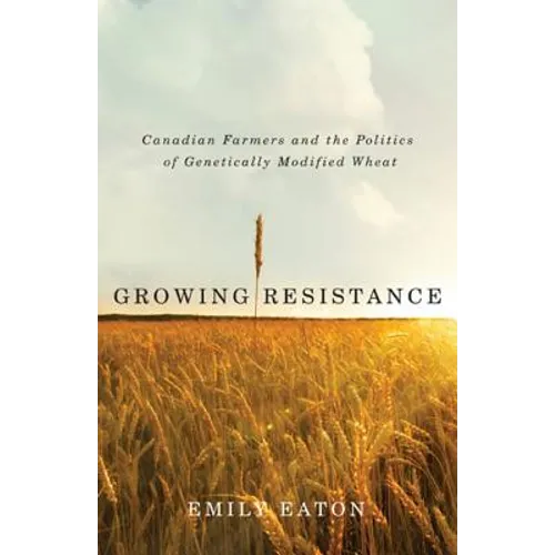 Growing Resistance: Canadian Farmers and the Politics of Genetically Modified Wheat