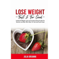 Lose Weight Fast & For Good: A Natural Weight Loss & Intuitive Eating Guide For Women and Men Who Want to Feel & Look Great