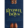 Grown Boys: 7 Baby Steps to Manhood for a Fatherless Generation