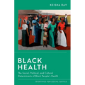 Black Health: The Social, Political, and Cultural Determinants of Black People's Health