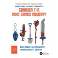The Business of Indie Games: Everything You Need to Know to Conquer the Indie Games Industry
