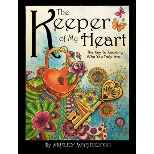 The Keeper of My Heart: The Key to Knowing Who You Truly Are...