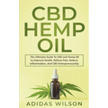 CBD Hemp Oil - The Ultimate Guide To CBD and Hemp Oil to Improve Health, Relieve Pain, Reduce Inflammation, And CBD Entrepreneurship