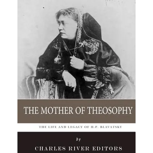 The Mother of Theosophy: The Life and Legacy of H.P. Blavatsky