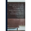 Life and Scientific Work of Peter Guthrie Tait, Supplementing the Two Volumes of Scientific Papers