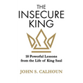 The Insecure King: 10 Powerful Lessons from the Life of King Saul
