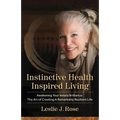 Instinctive Health Inspired Living: Awakening Your Innate Brilliance: The Art of Creating a Remarkably Resilient Life