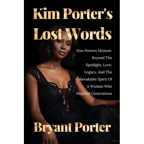 Kim Porter's Lost Words: Kim Porters Memoir: Beyond The Spotlight, Love, Legacy, And The Unbreakable Spirit Of A Woman Who Inspired Generations