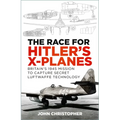 The Race for Hitler's X-Planes: Britain's 1945 Mission to Capture Secret Luftwaffe Technology
