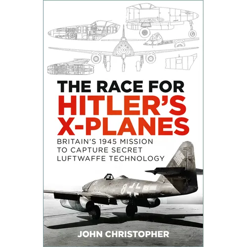 The Race for Hitler's X-Planes: Britain's 1945 Mission to Capture Secret Luftwaffe Technology